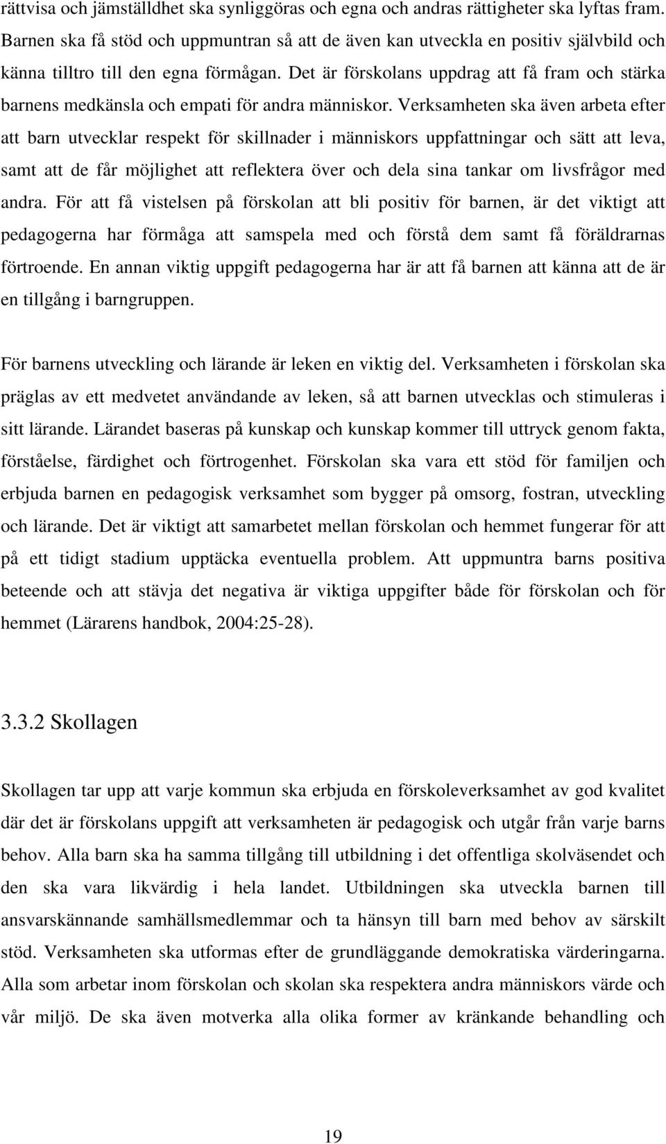 Det är förskolans uppdrag att få fram och stärka barnens medkänsla och empati för andra människor.