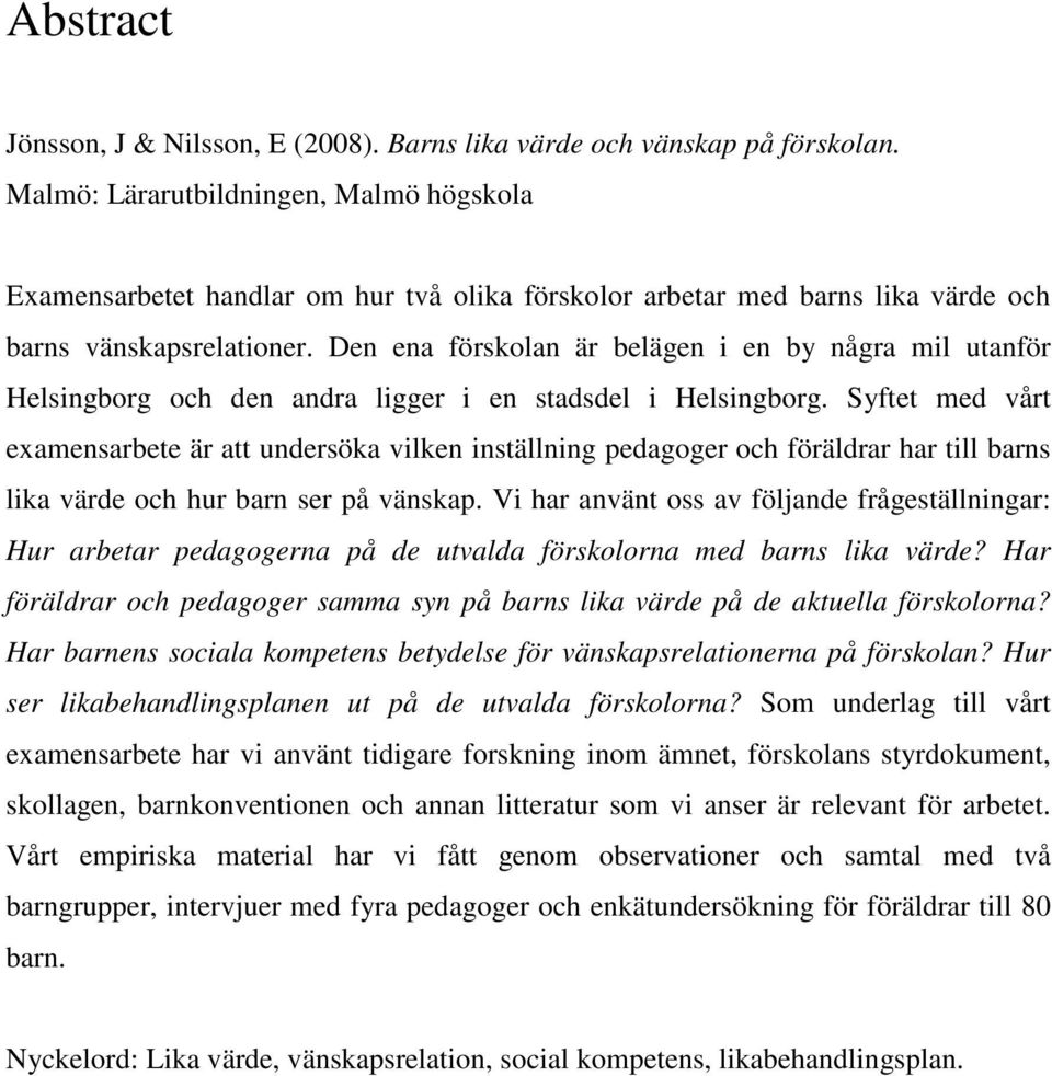 Den ena förskolan är belägen i en by några mil utanför Helsingborg och den andra ligger i en stadsdel i Helsingborg.