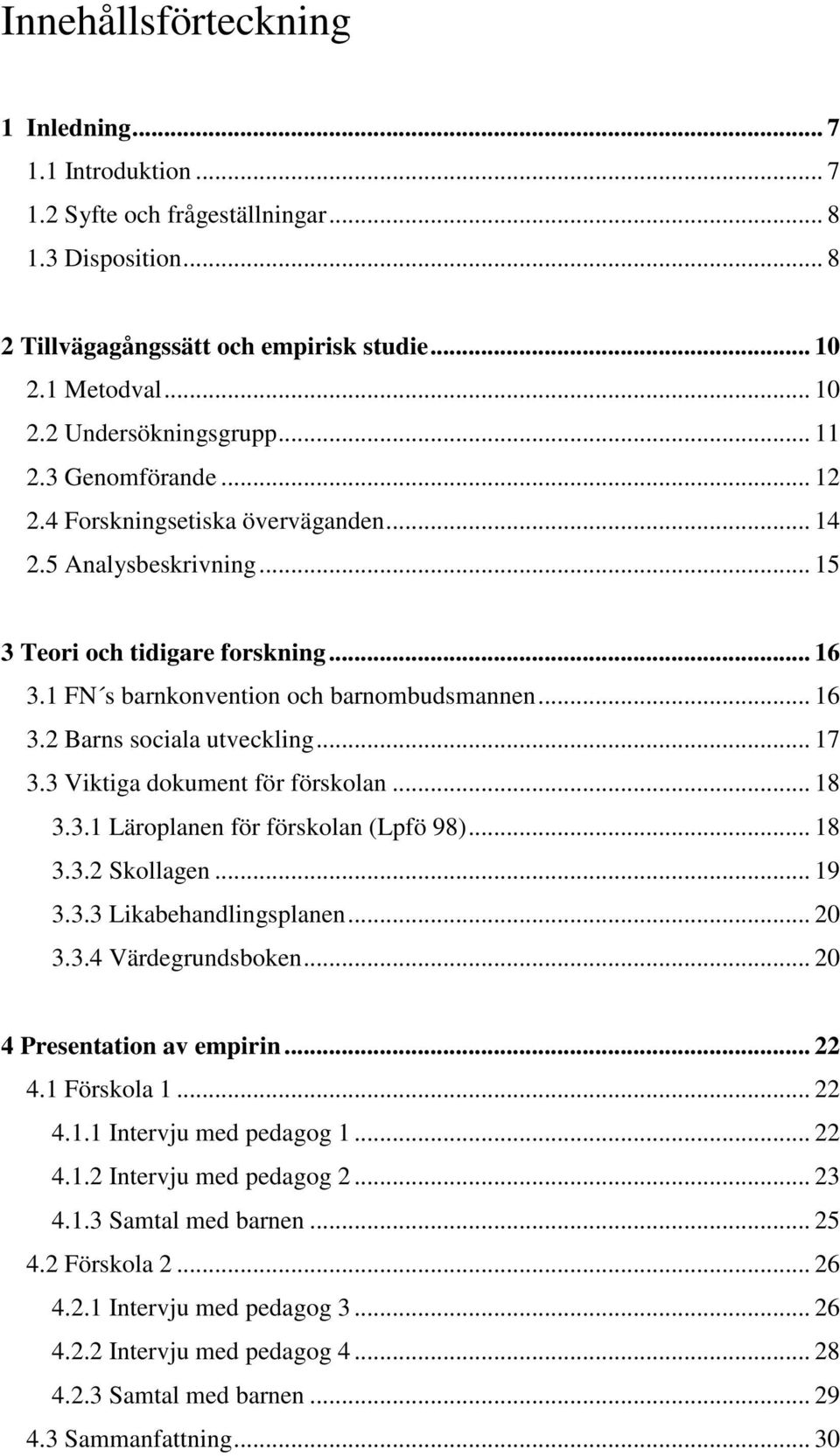 .. 17 3.3 Viktiga dokument för förskolan... 18 3.3.1 Läroplanen för förskolan (Lpfö 98)... 18 3.3.2 Skollagen... 19 3.3.3 Likabehandlingsplanen... 20 3.3.4 Värdegrundsboken.