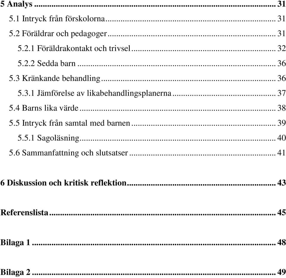 4 Barns lika värde... 38 5.5 Intryck från samtal med barnen... 39 5.5.1 Sagoläsning... 40 5.