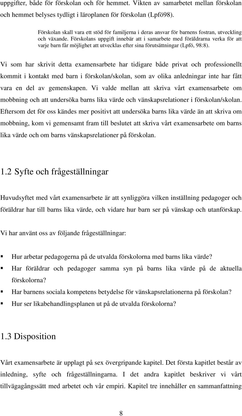 Förskolans uppgift innebär att i samarbete med föräldrarna verka för att varje barn får möjlighet att utvecklas efter sina förutsättningar (Lpfö, 98:8).