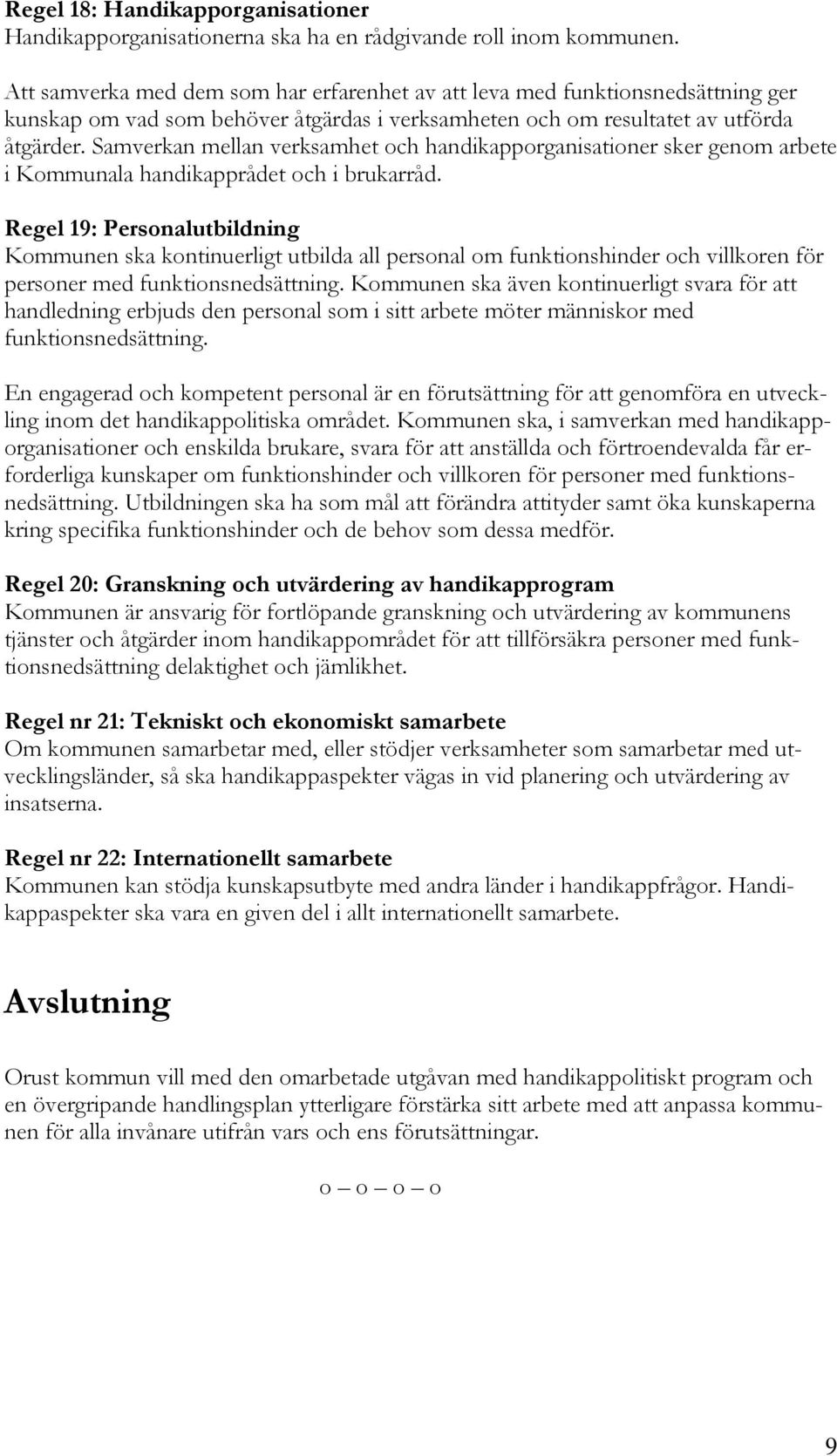 Samverkan mellan verksamhet och handikapporganisationer sker genom arbete i Kommunala handikapprådet och i brukarråd.