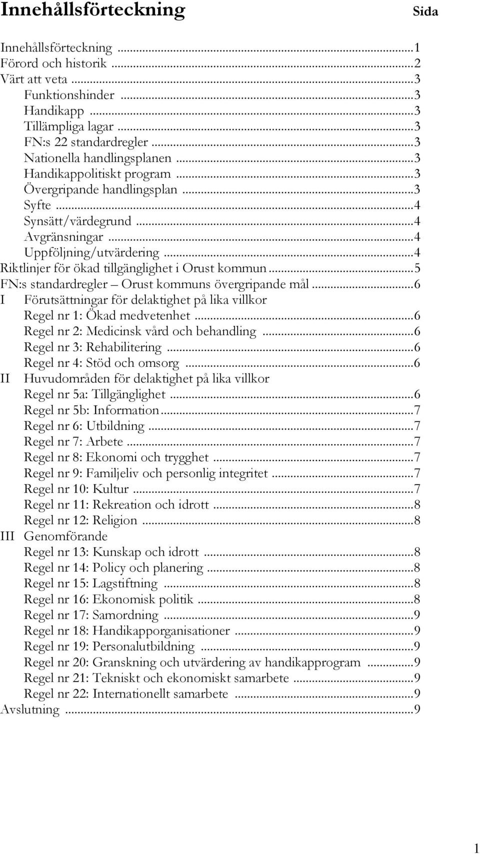 ..4 Riktlinjer för ökad tillgänglighet i Orust kommun...5 FN:s standardregler Orust kommuns övergripande mål...6 I Förutsättningar för delaktighet på lika villkor Regel nr 1: Ökad medvetenhet.