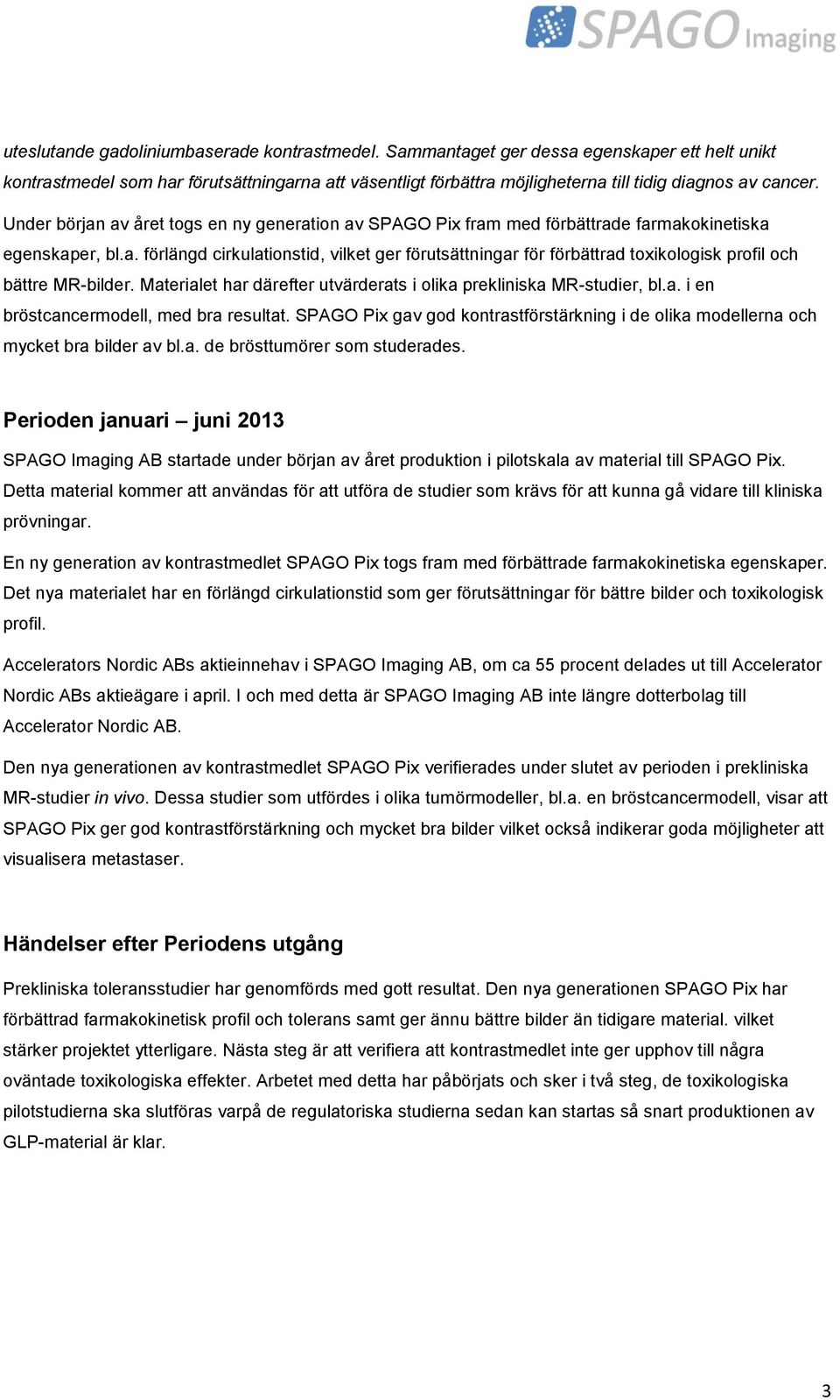 Under början av året togs en ny generation av SPAGO Pix fram med förbättrade farmakokinetiska egenskaper, bl.a. förlängd cirkulationstid, vilket ger förutsättningar för förbättrad toxikologisk profil och bättre MR-bilder.