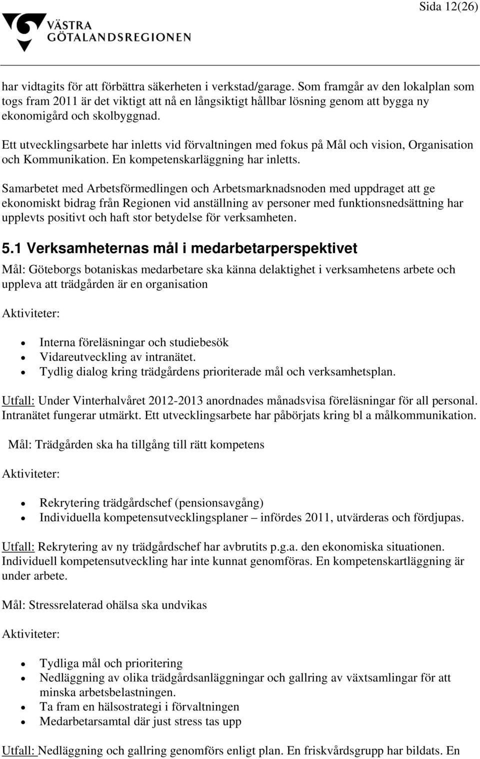 Ett utvecklingsarbete har inletts vid förvaltningen med fokus på Mål och vision, Organisation och Kommunikation. En kompetenskarläggning har inletts.