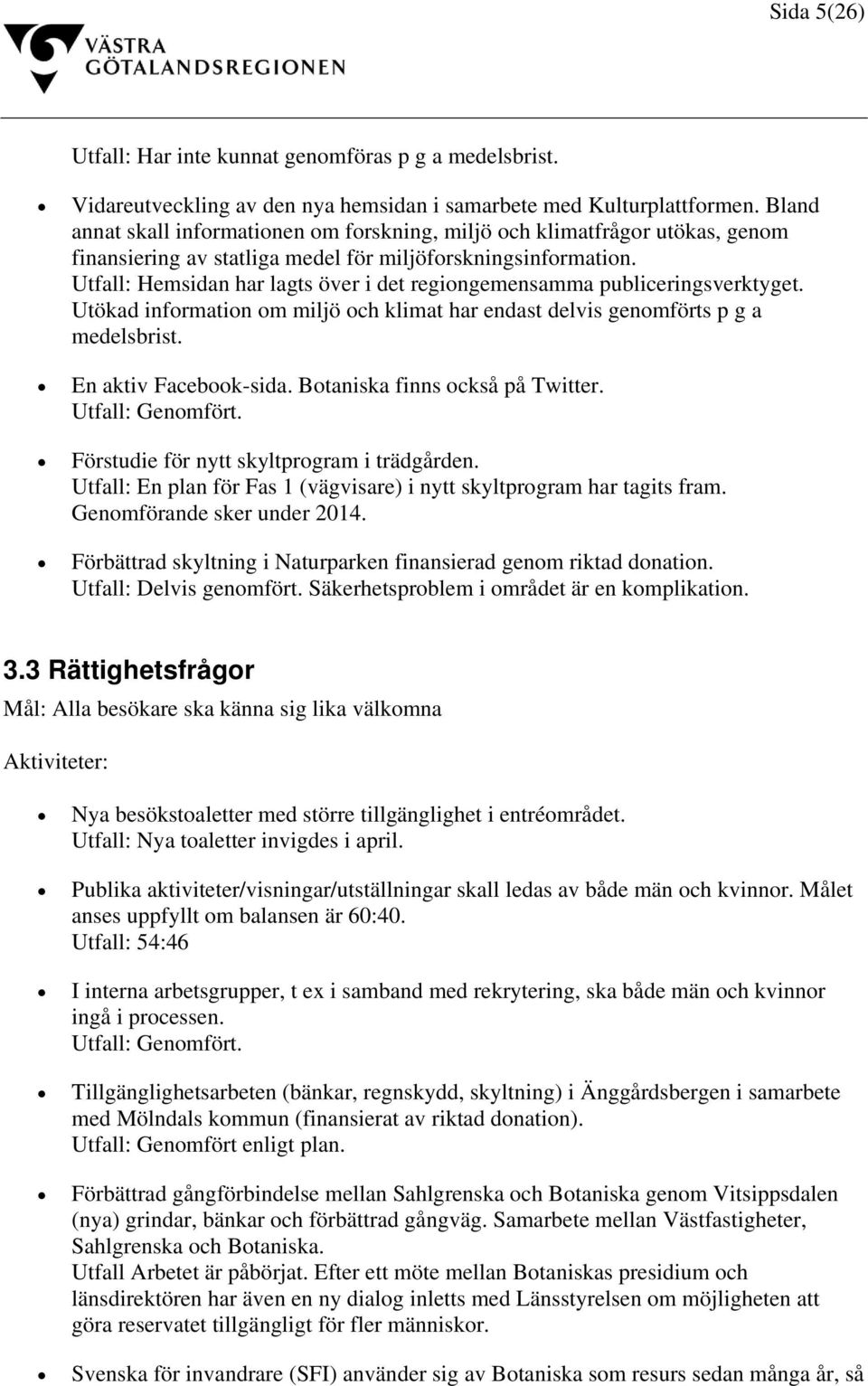 Utfall: Hemsidan har lagts över i det regiongemensamma publiceringsverktyget. Utökad information om miljö och klimat har endast delvis genomförts p g a medelsbrist. En aktiv Facebook-sida.