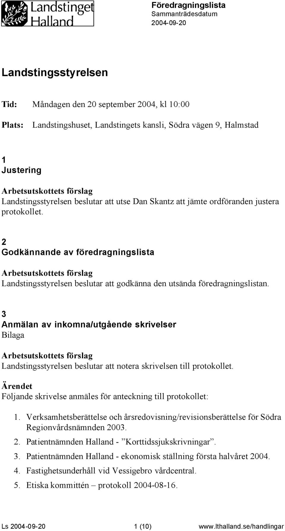 2 Godkännande av föredragningslista Landstingsstyrelsen beslutar att godkänna den utsända föredragningslistan.