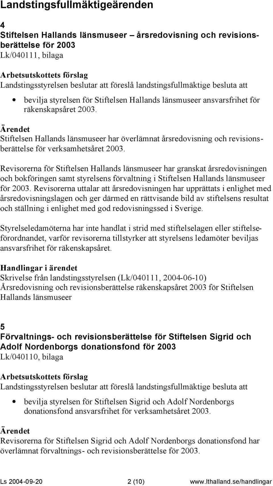 Stiftelsen Hallands länsmuseer har överlämnat årsredovisning och revisionsberättelse för verksamhetsåret 2003.