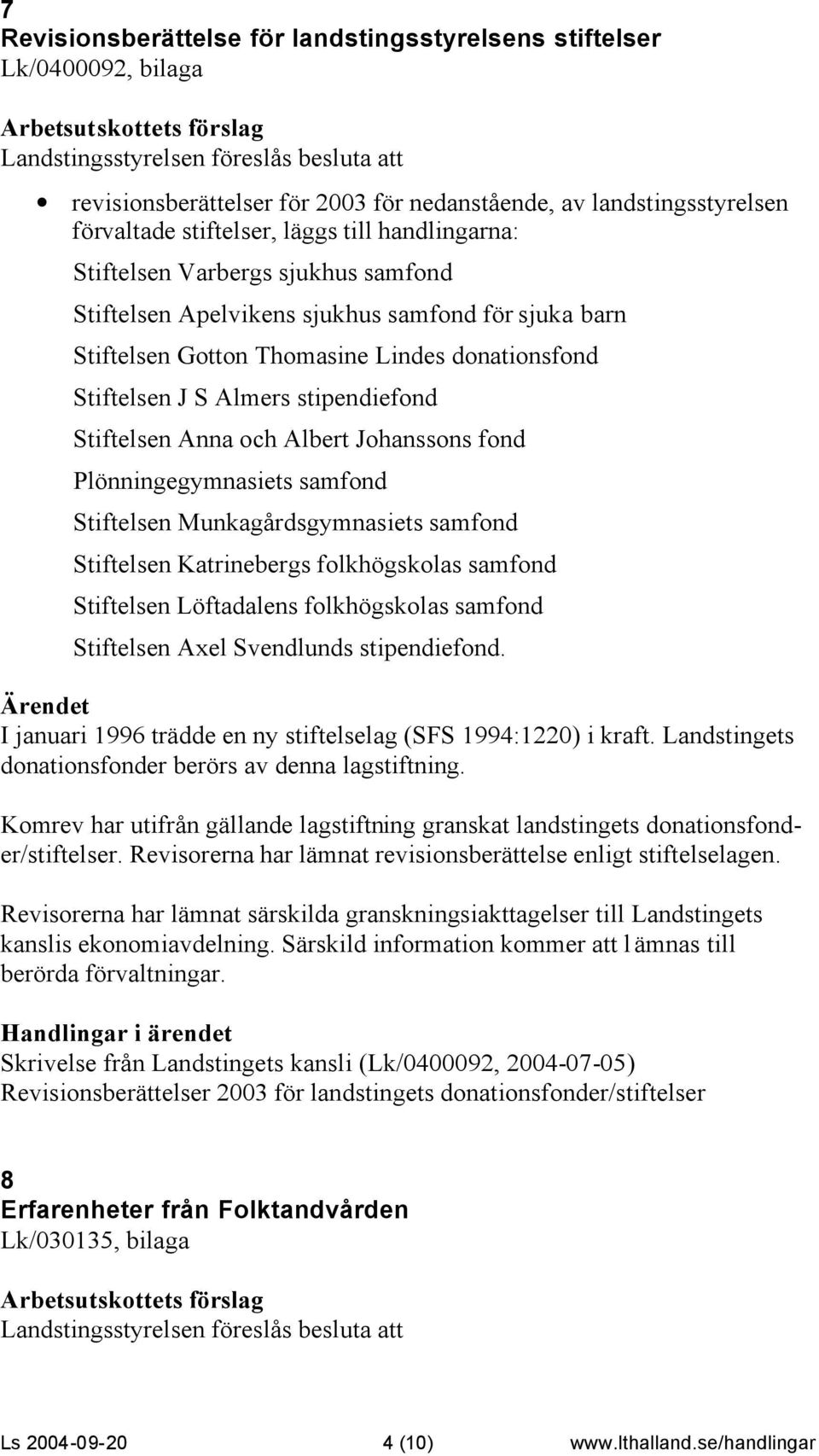 stipendiefond Stiftelsen Anna och Albert Johanssons fond Plönningegymnasiets samfond Stiftelsen Munkagårdsgymnasiets samfond Stiftelsen Katrinebergs folkhögskolas samfond Stiftelsen Löftadalens