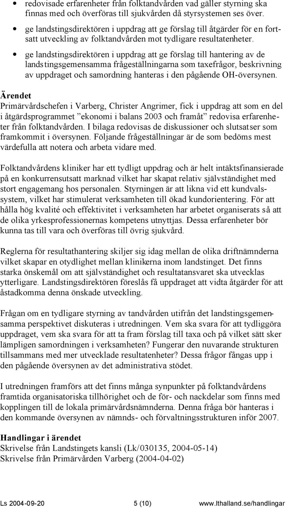 ge landstingsdirektören i uppdrag att ge förslag till hantering av de landstingsgemensamma frågeställningarna som taxefrågor, beskrivning av uppdraget och samordning hanteras i den pågående