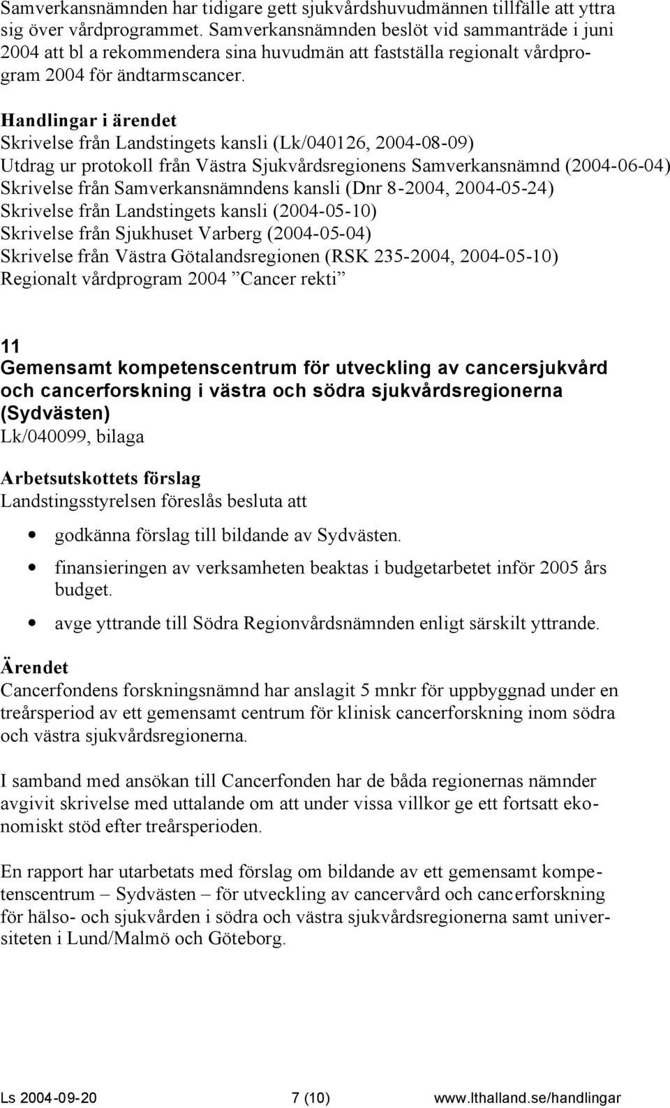 Skrivelse från Landstingets kansli (Lk/040126, 2004-08-09) Utdrag ur protokoll från Västra Sjukvårdsregionens Samverkansnämnd (2004-06-04) Skrivelse från Samverkansnämndens kansli (Dnr 8-2004,