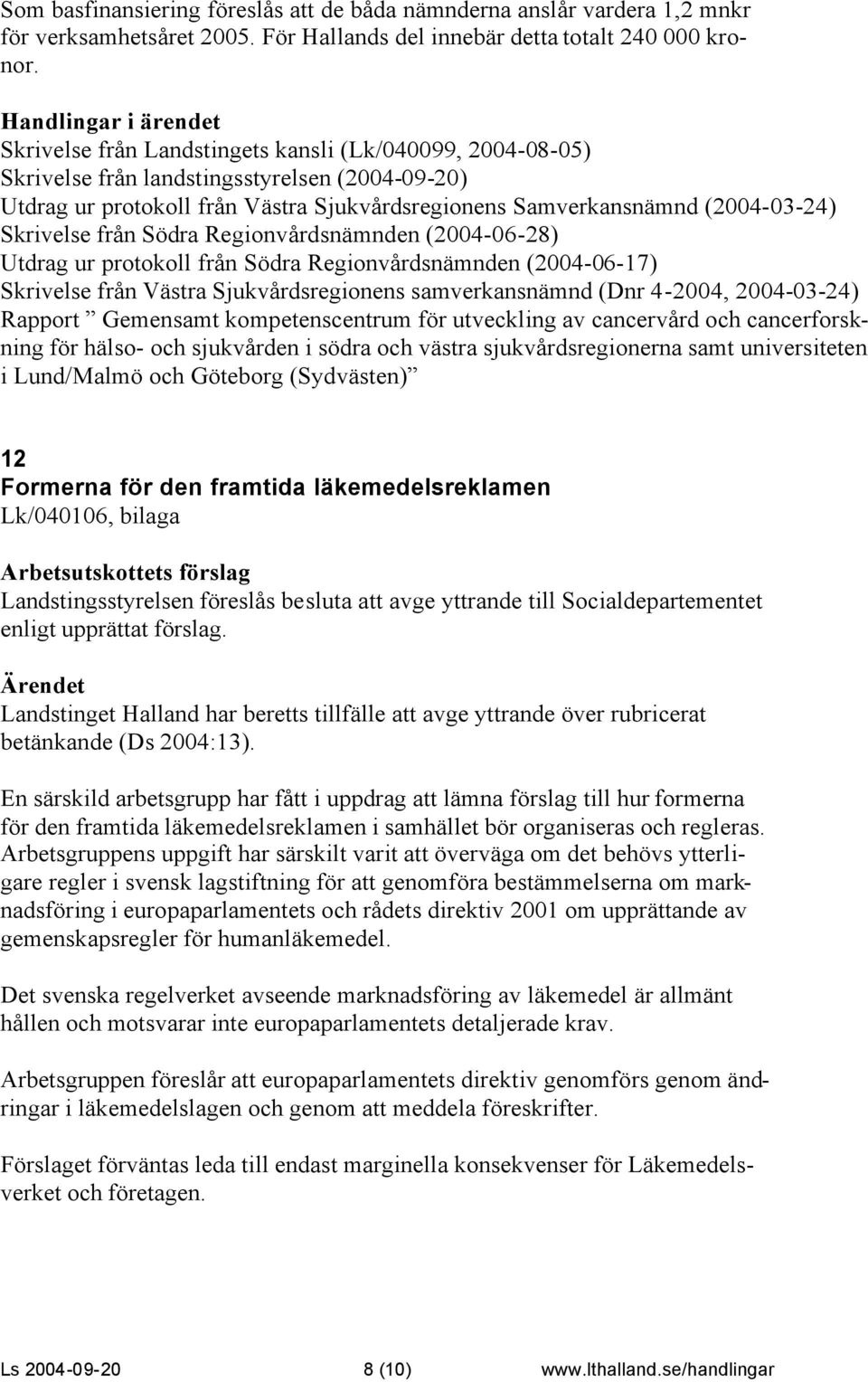 från Södra Regionvårdsnämnden (2004-06-28) Utdrag ur protokoll från Södra Regionvårdsnämnden (2004-06-17) Skrivelse från Västra Sjukvårdsregionens samverkansnämnd (Dnr 4-2004, 2004-03-24) Rapport