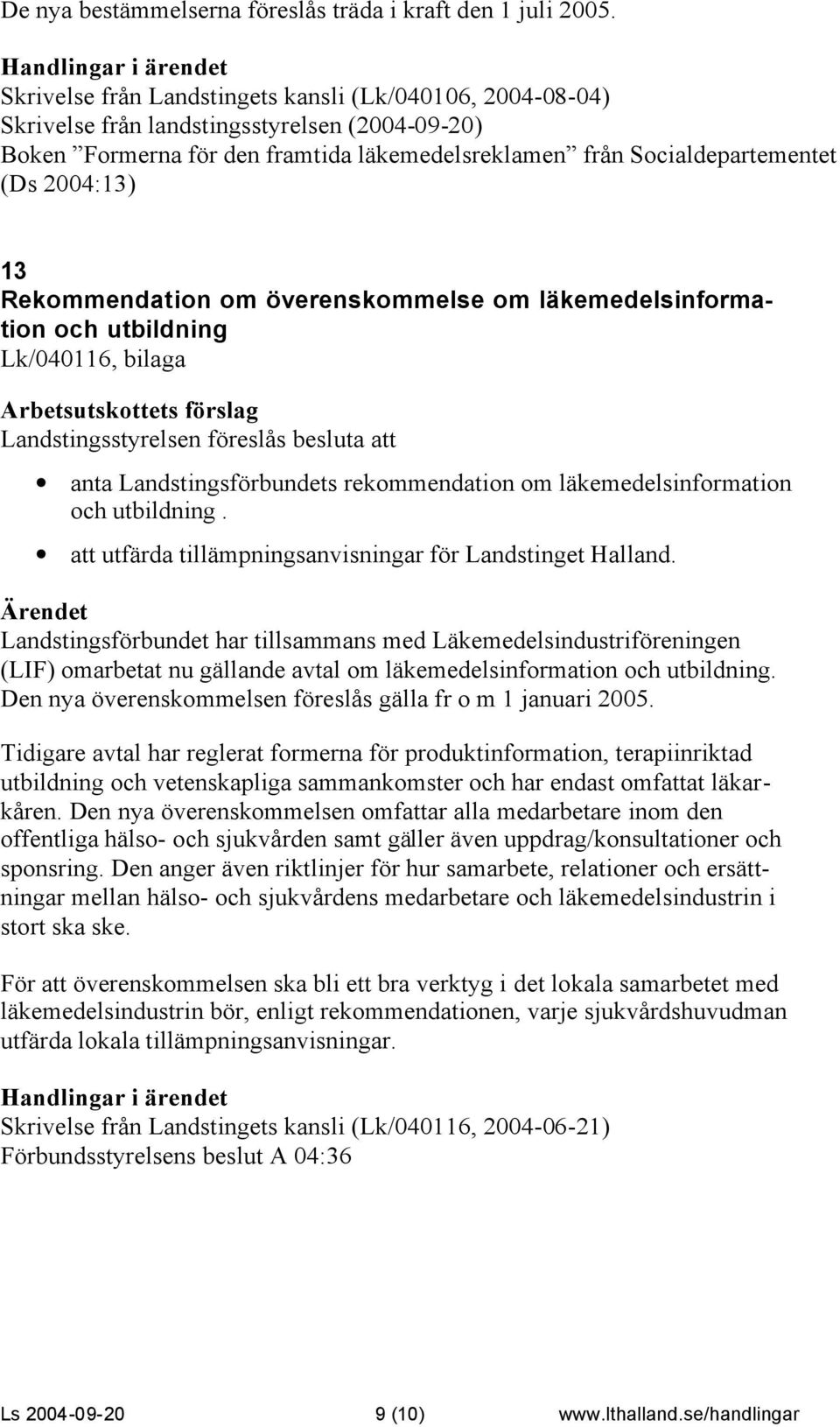 Rekommendation om överenskommelse om läkemedelsinformation och utbildning Lk/040116, bilaga Landstingsstyrelsen föreslås besluta att anta Landstingsförbundets rekommendation om läkemedelsinformation