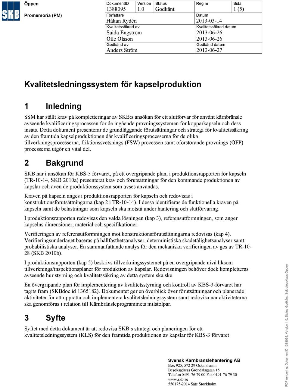 (5) Kvalitetsledningssystem för 1 Inledning SSM har ställt krav på kompletteringar av SKB:s ansökan för ett slutförvar för använt kärnbränsle avseende kvalificeringsprocessen för de ingående