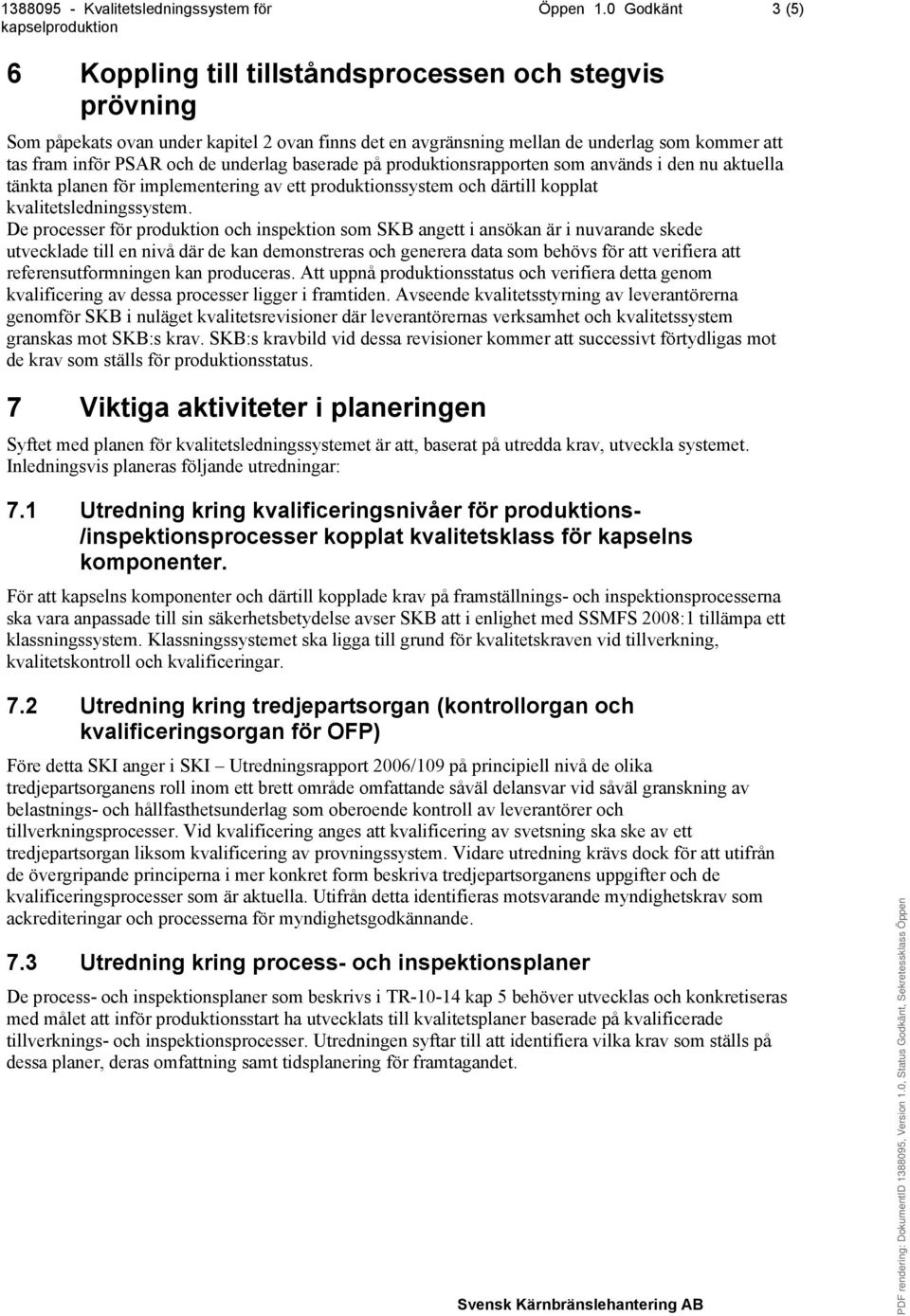 underlag baserade på produktionsrapporten som används i den nu aktuella tänkta planen för implementering av ett produktionssystem och därtill kopplat kvalitetsledningssystem.