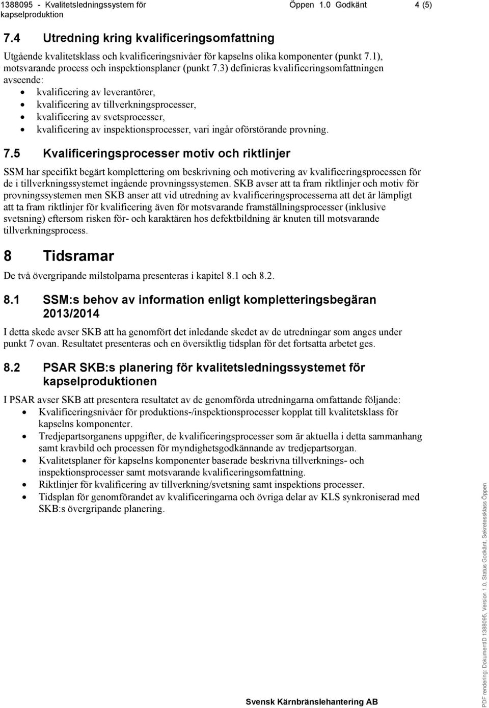 3) definieras kvalificeringsomfattningen avseende: kvalificering av leverantörer, kvalificering av tillverkningsprocesser, kvalificering av svetsprocesser, kvalificering av inspektionsprocesser, vari