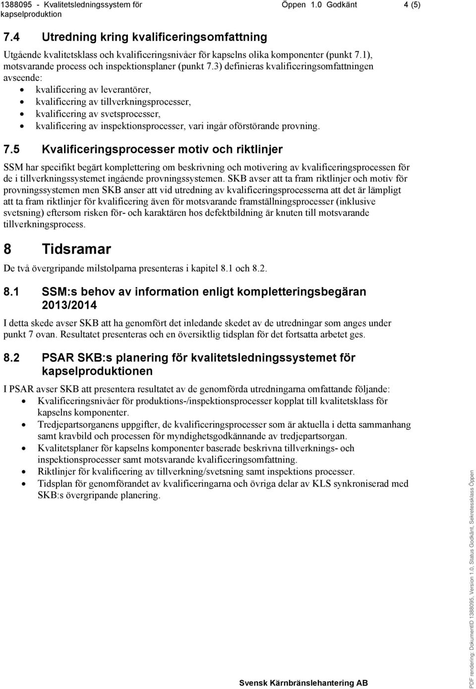 3) definieras kvalificeringsomfattningen avseende: kvalificering av leverantörer, kvalificering av tillverkningsprocesser, kvalificering av svetsprocesser, kvalificering av inspektionsprocesser, vari