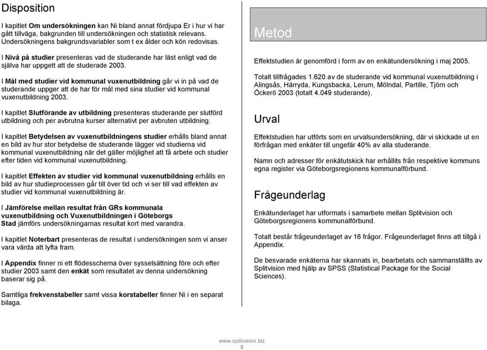 I Mål med studier vid kommunal vuxenutbildning går vi in på vad de studerande uppger att de har för mål med sina studier vid kommunal vuxenutbildning 2003.