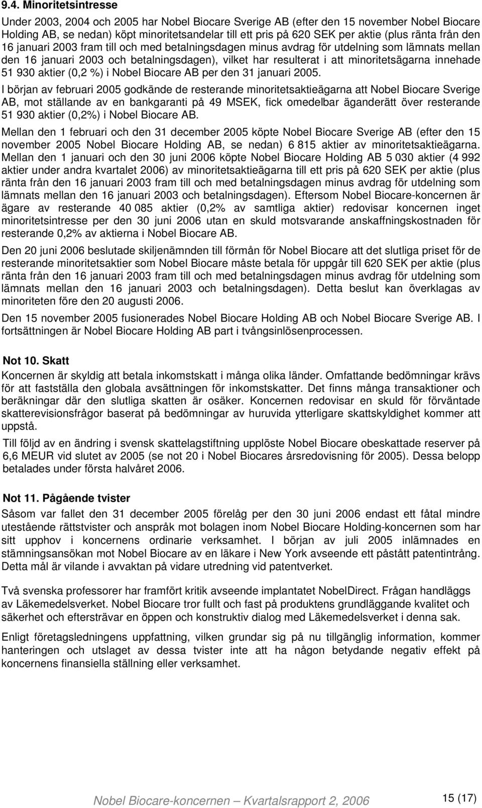 minoritetsägarna innehade 51 930 aktier (0,2 %) i Nobel Biocare AB per den 31 januari 2005.