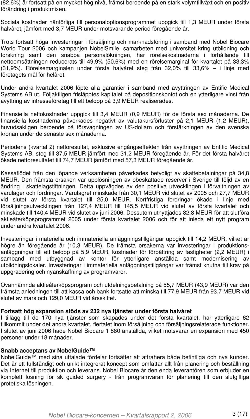 Trots fortsatt höga investeringar i försäljning och marknadsföring i samband med Nobel Biocare World Tour 2006 och kampanjen NobelSmile, samarbeten med universitet kring utbildning och forskning samt