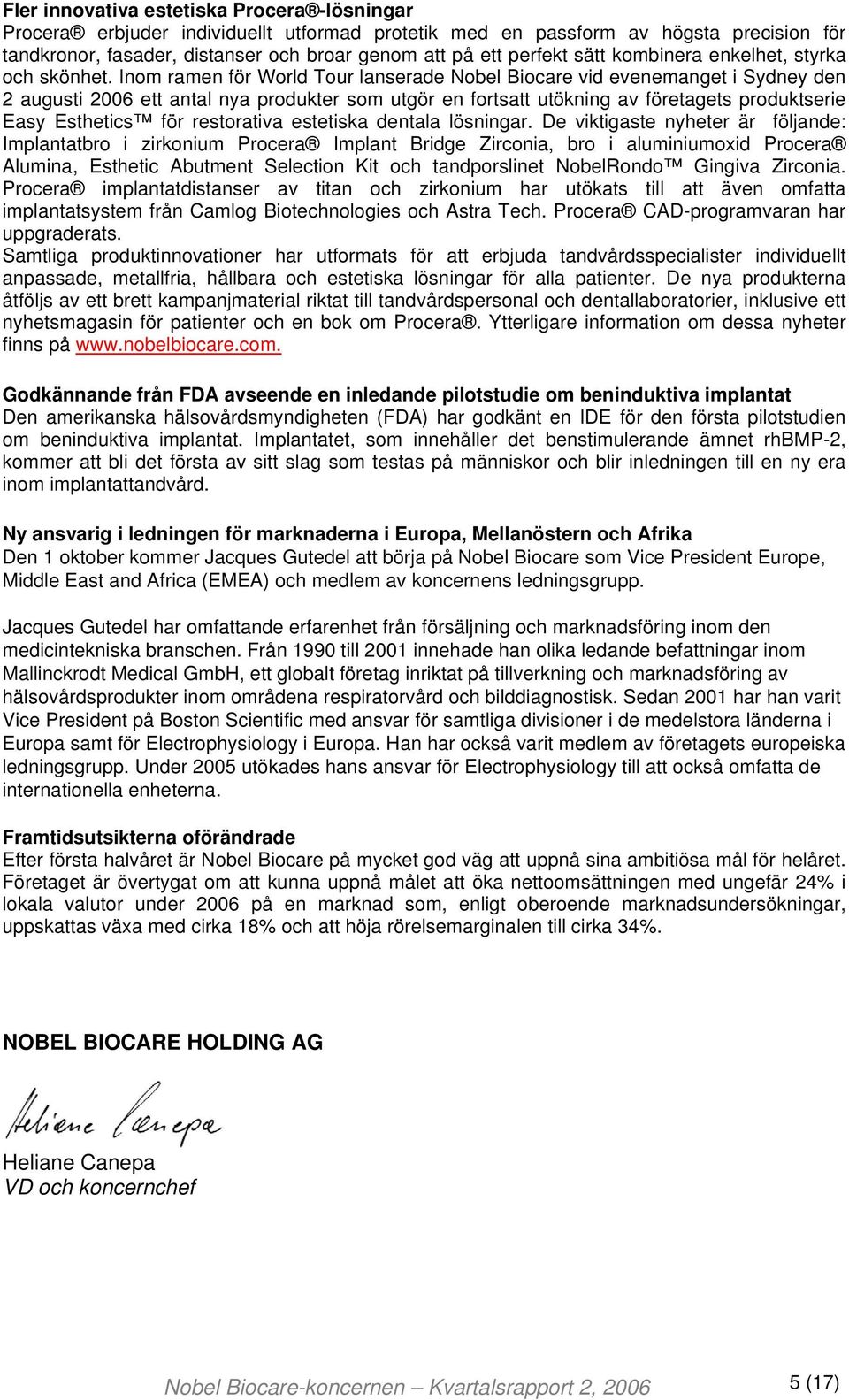 Inom ramen för World Tour lanserade Nobel Biocare vid evenemanget i Sydney den 2 augusti 2006 ett antal nya produkter som utgör en fortsatt utökning av företagets produktserie Easy Esthetics för