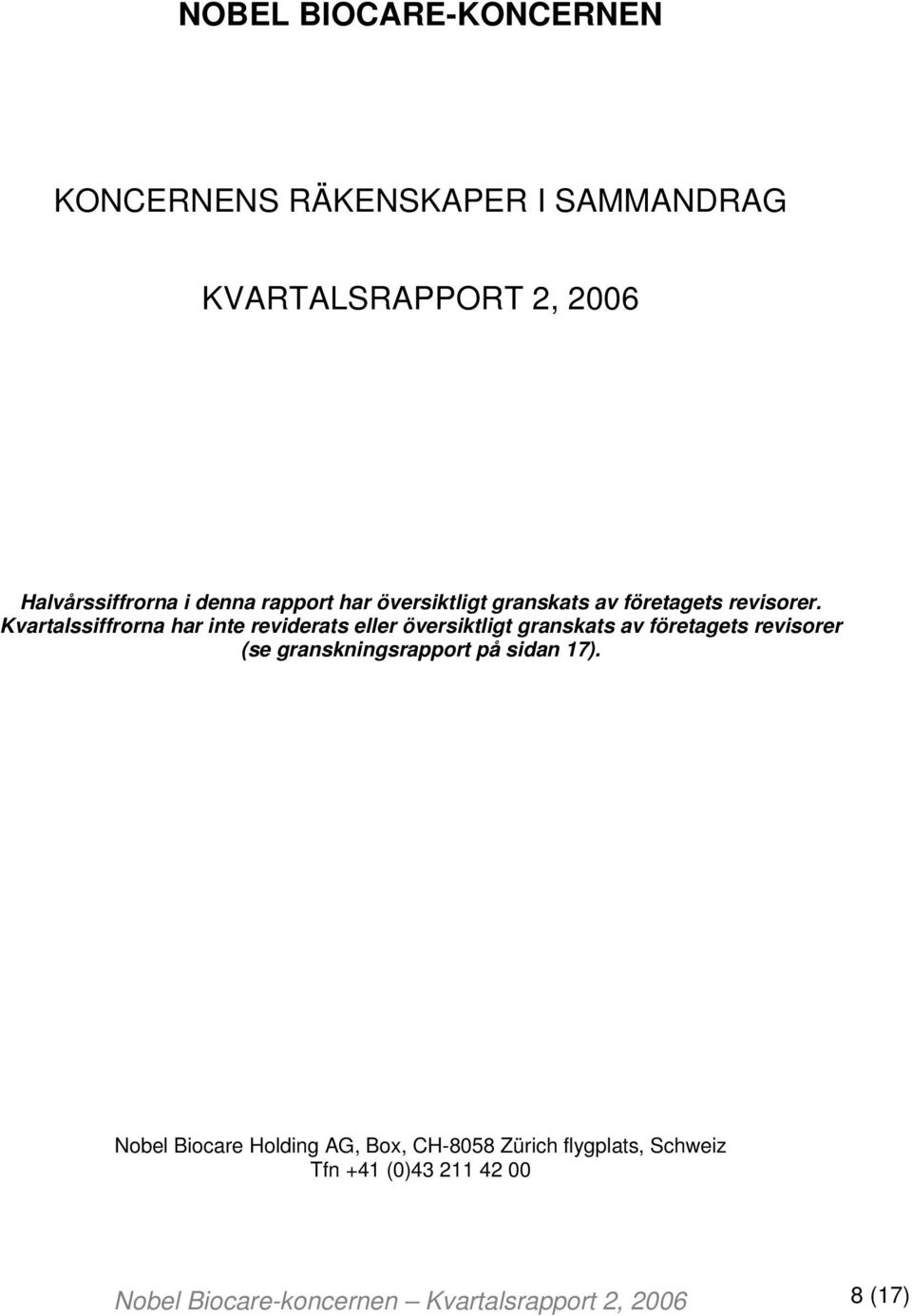 Kvartalssiffrorna har inte reviderats eller översiktligt granskats av företagets revisorer (se
