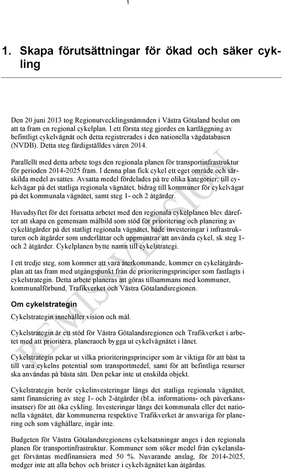 Parallellt med detta arbete togs den regionala planen för transportinfrastruktur för perioden 2014-2025 fram. I denna plan fick cykel ett eget område och särskilda medel avsattes.