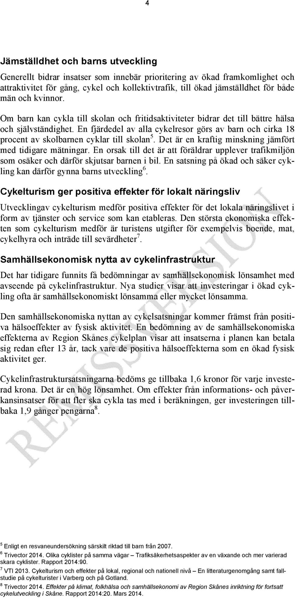 En fjärdedel av alla cykelresor görs av barn och cirka 18 procent av skolbarnen cyklar till skolan 5. Det är en kraftig minskning jämfört med tidigare mätningar.