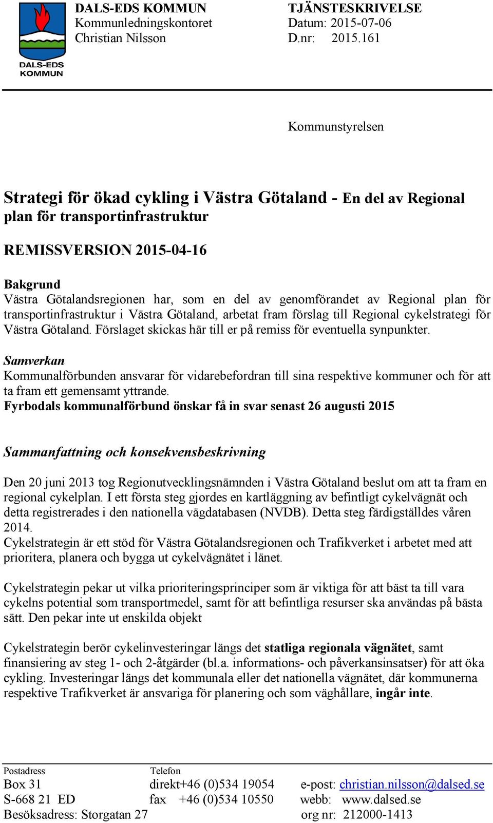 genomförandet av Regional plan för transportinfrastruktur i Västra Götaland, arbetat fram förslag till Regional cykelstrategi för Västra Götaland.
