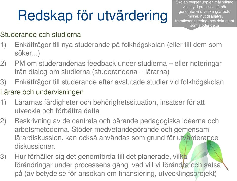 ..) 2) PM om studerandenas feedback under studierna eller noteringar från dialog om studierna (studerandena lärarna) 3) Enkätfrågor till studerande efter avslutade studier vid folkhögskolan Lärare