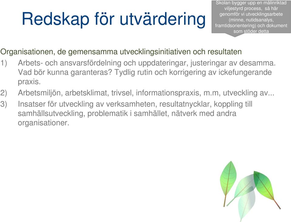 desamma. Vad bör kunna garanteras? Tydlig rutin och korrigering av ickefungerande praxis. 2) Arbetsmiljön, arbetsklimat, trivsel, informationspraxis, m.