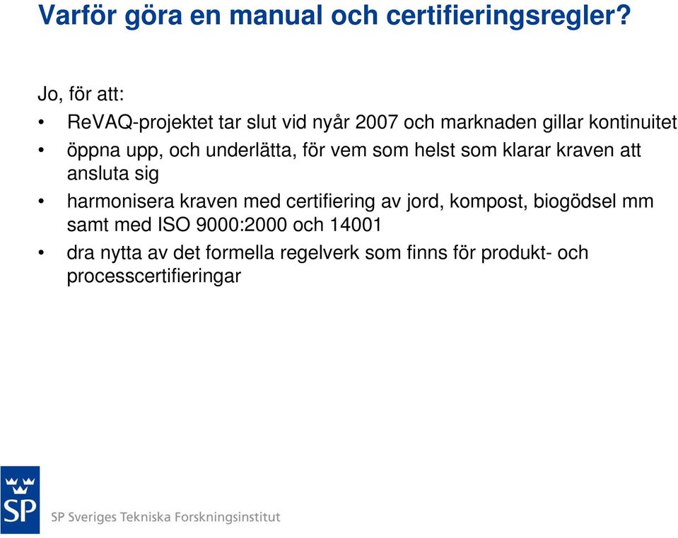 och underlätta, för vem som helst som klarar kraven att ansluta sig harmonisera kraven med