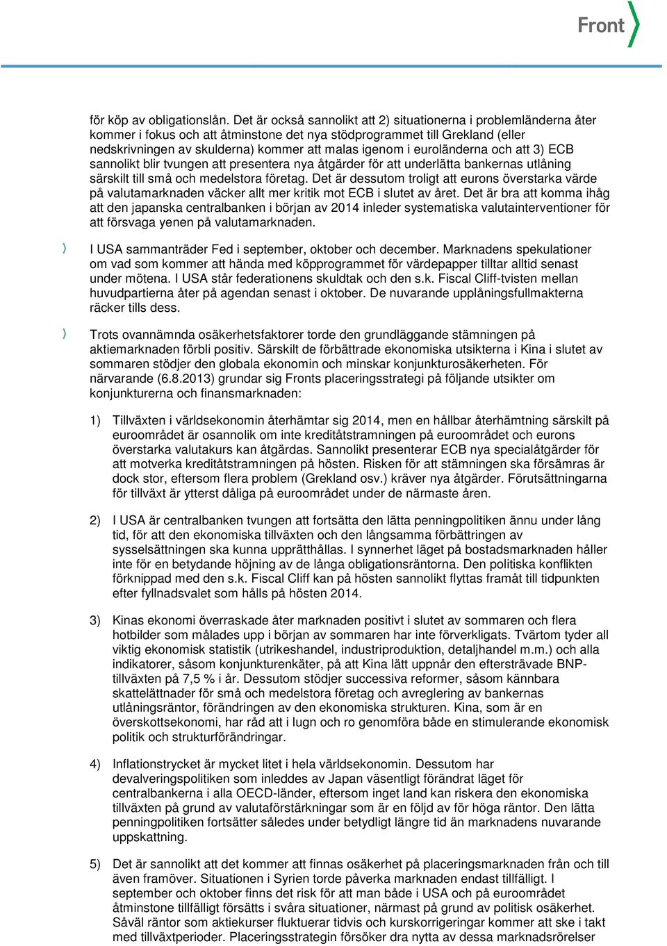 euroländerna och att 3) ECB sannolikt blir tvungen att presentera nya åtgärder för att underlätta bankernas utlåning särskilt till små och medelstora företag.