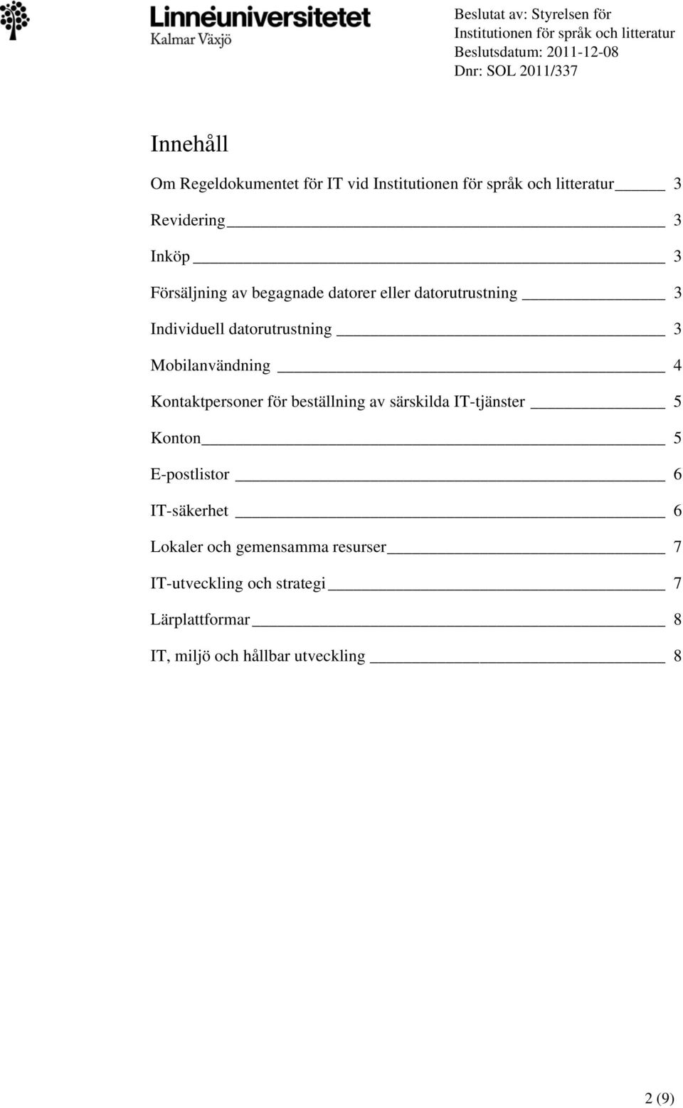 beställning av särskilda IT-tjänster 5 Konton 5 E-postlistor 6 IT-säkerhet 6 Lokaler och