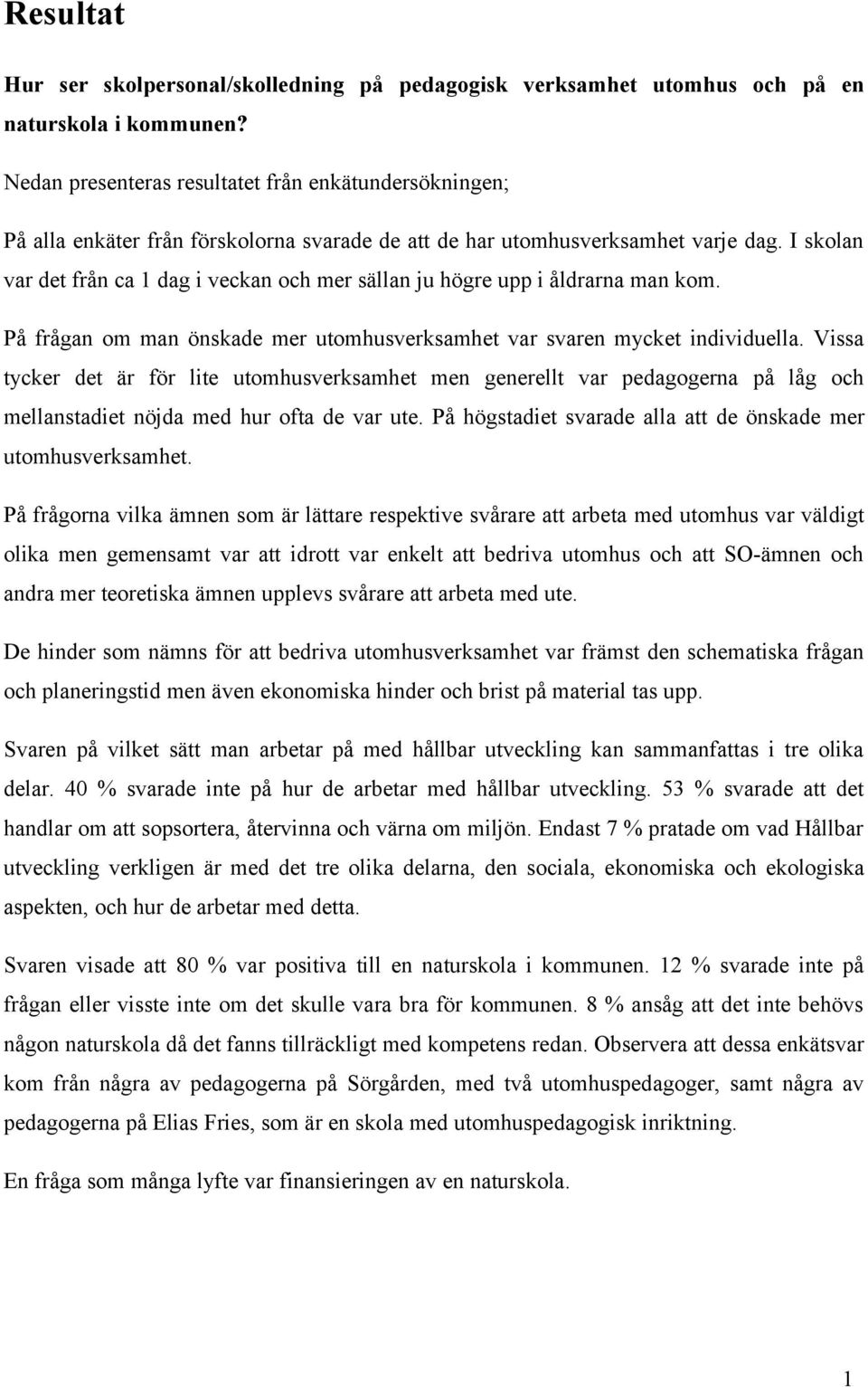 I skolan var det från ca 1 dag i veckan och mer sällan ju högre upp i åldrarna man kom. På frågan om man önskade mer utomhusverksamhet var svaren mycket individuella.