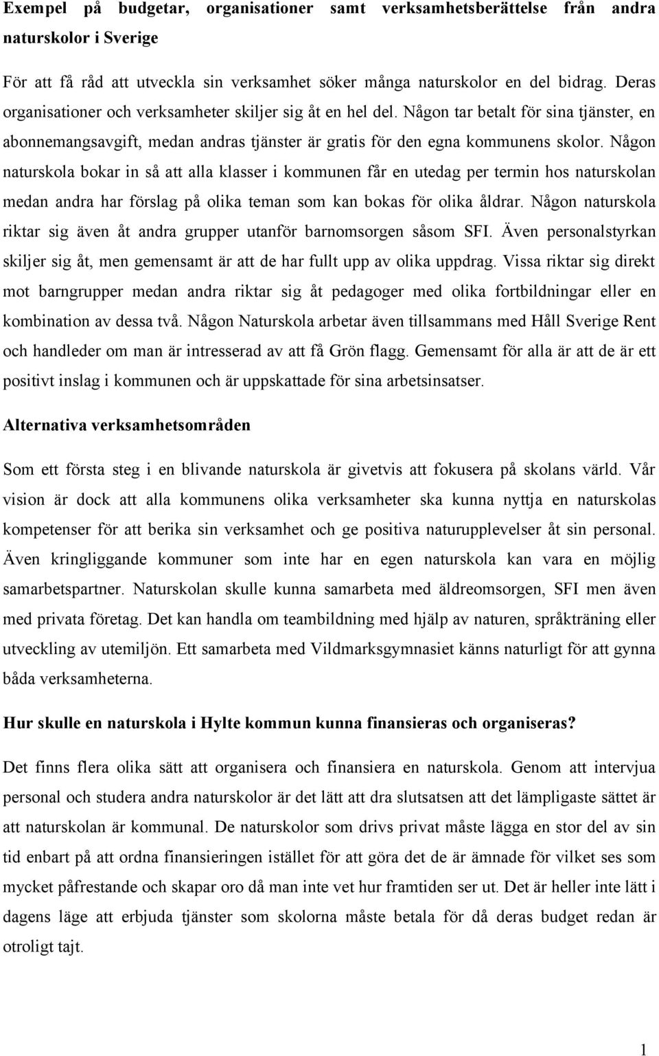 Någon naturskola bokar in så att alla klasser i kommunen får en utedag per termin hos naturskolan medan andra har förslag på olika teman som kan bokas för olika åldrar.