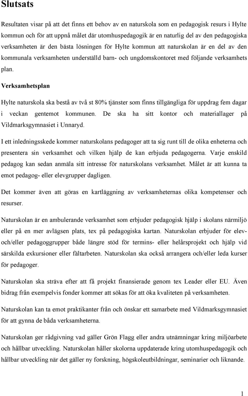 Verksamhetsplan Hylte naturskola ska bestå av två st 80% tjänster som finns tillgängliga för uppdrag fem dagar i veckan gentemot kommunen.