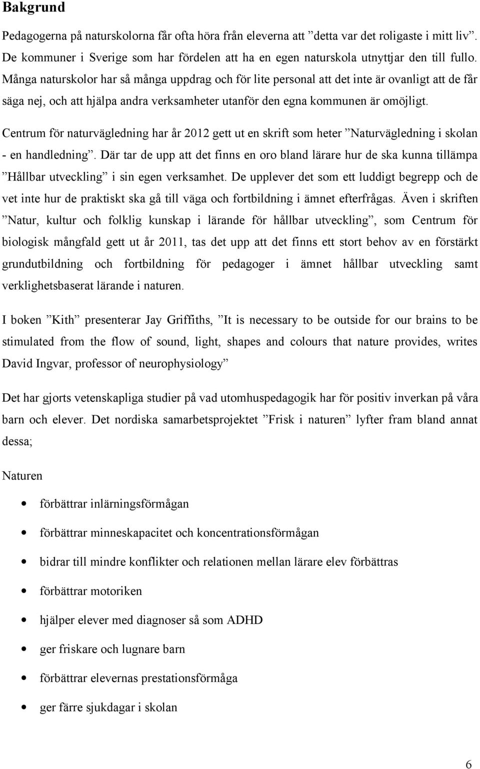Centrum för naturvägledning har år 2012 gett ut en skrift som heter Naturvägledning i skolan - en handledning.