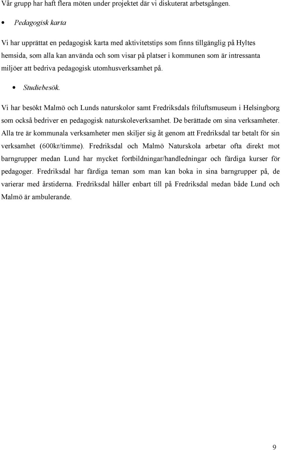 att bedriva pedagogisk utomhusverksamhet på. Studiebesök.