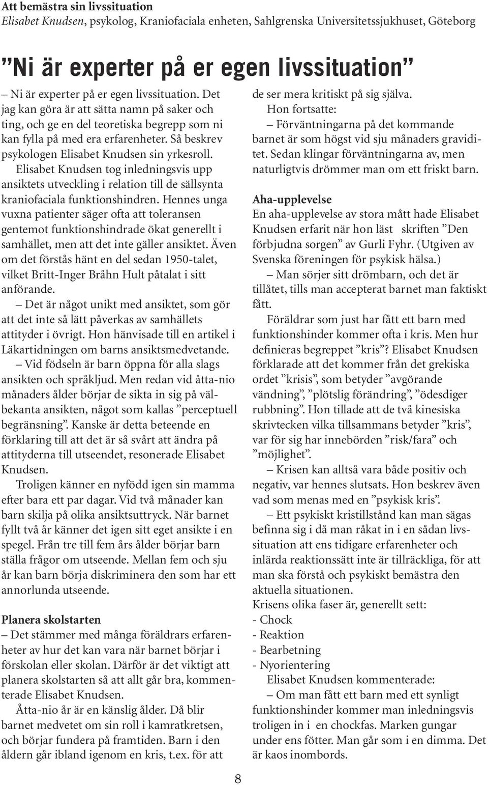 Elisabet Knudsen tog inledningsvis upp ansiktets utveckling i relation till de sällsynta kraniofaciala funktionshindren.