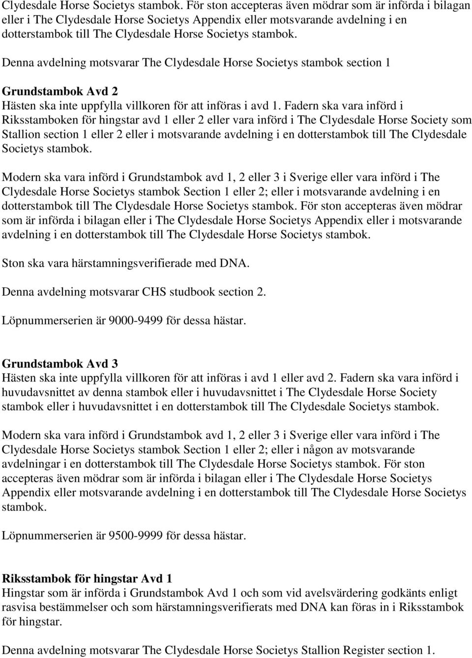 Clydesdale Horse Societys stambok section 1 Grundstambok Avd 2 Hästen ska inte uppfylla villkoren för att införas i avd 1.