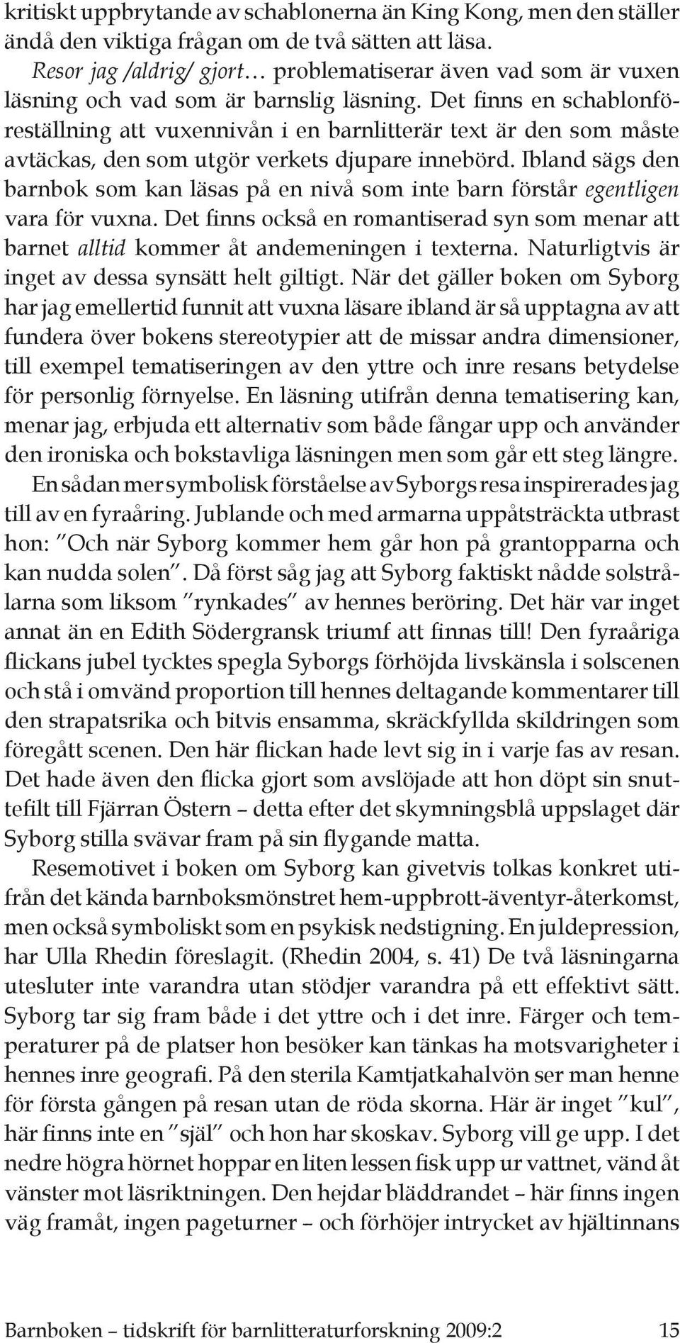 Det finns en schablonföreställning att vuxennivån i en barnlitterär text är den som måste avtäckas, den som utgör verkets djupare innebörd.