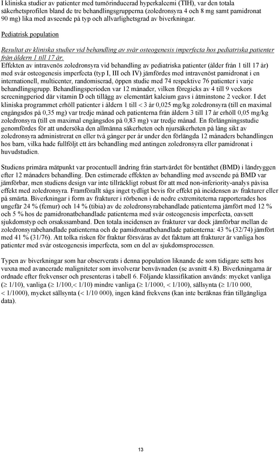 Pediatrisk population Resultat av kliniska studier vid behandling av svår osteogenesis imperfecta hos pediatriska patienter från åldern 1 till 17 år.