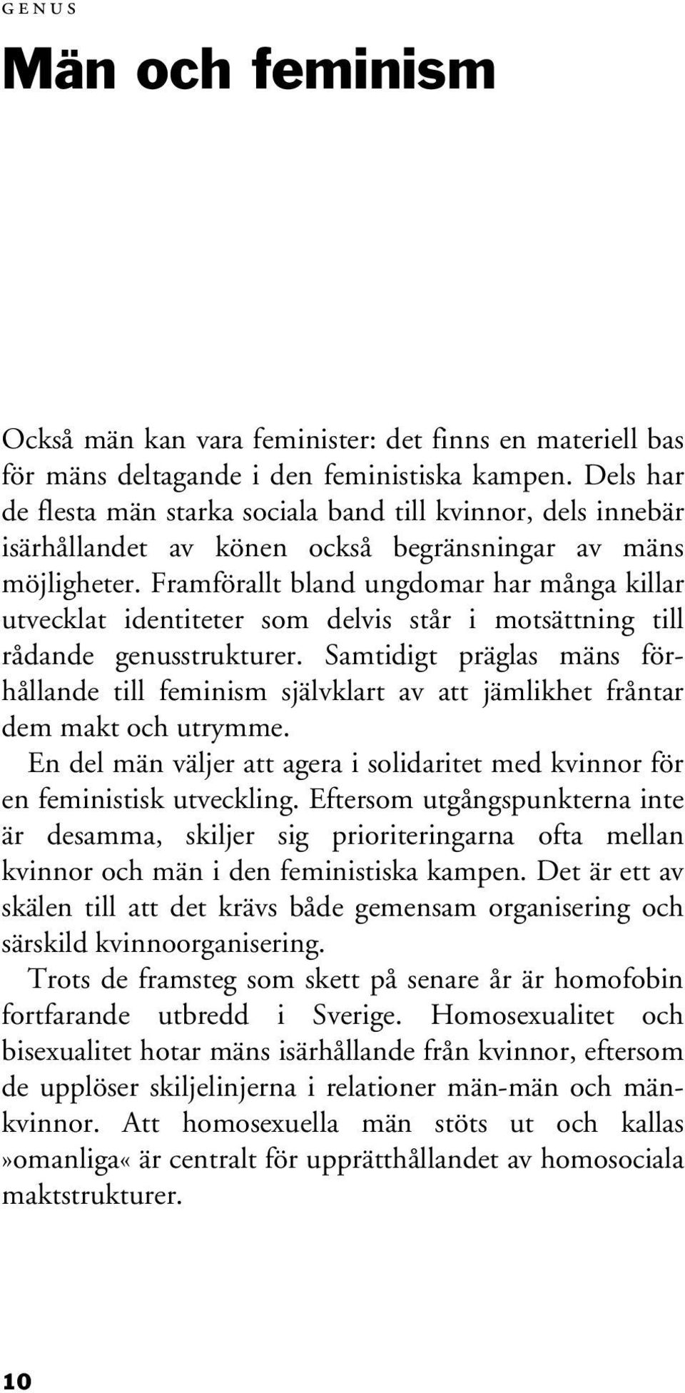 Framförallt bland ungdomar har många killar utvecklat identiteter som delvis står i motsättning till rådande genusstrukturer.