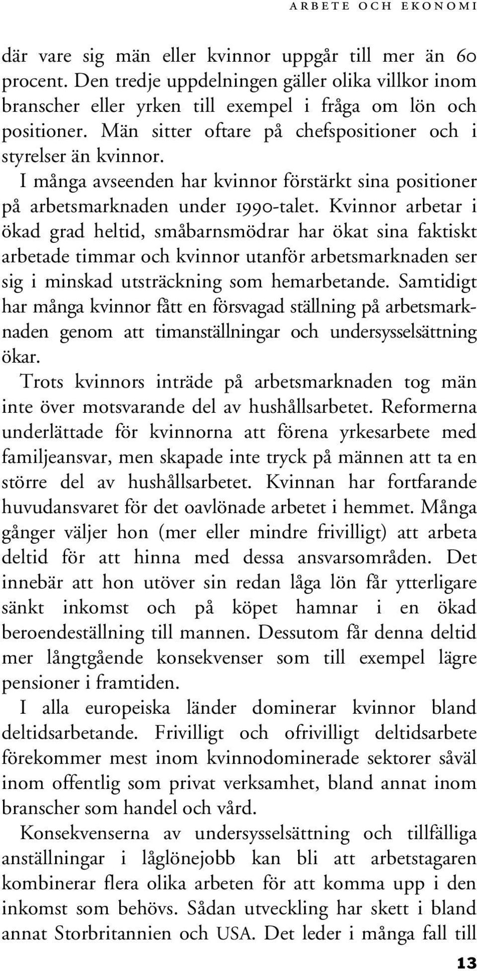 Kvinnor arbetar i ökad grad heltid, småbarnsmödrar har ökat sina faktiskt arbetade timmar och kvinnor utanför arbetsmarknaden ser sig i minskad utsträckning som hemarbetande.