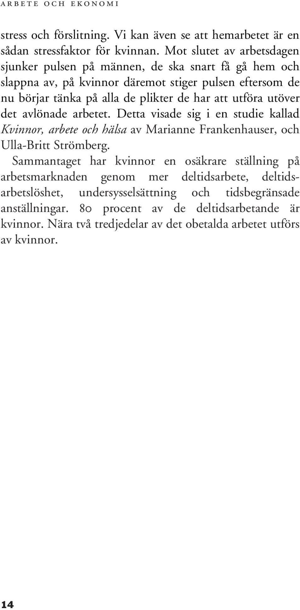 att utföra utöver det avlönade arbetet. Detta visade sig i en studie kallad Kvinnor, arbete och hälsa av Marianne Frankenhauser, och Ulla-Britt Strömberg.