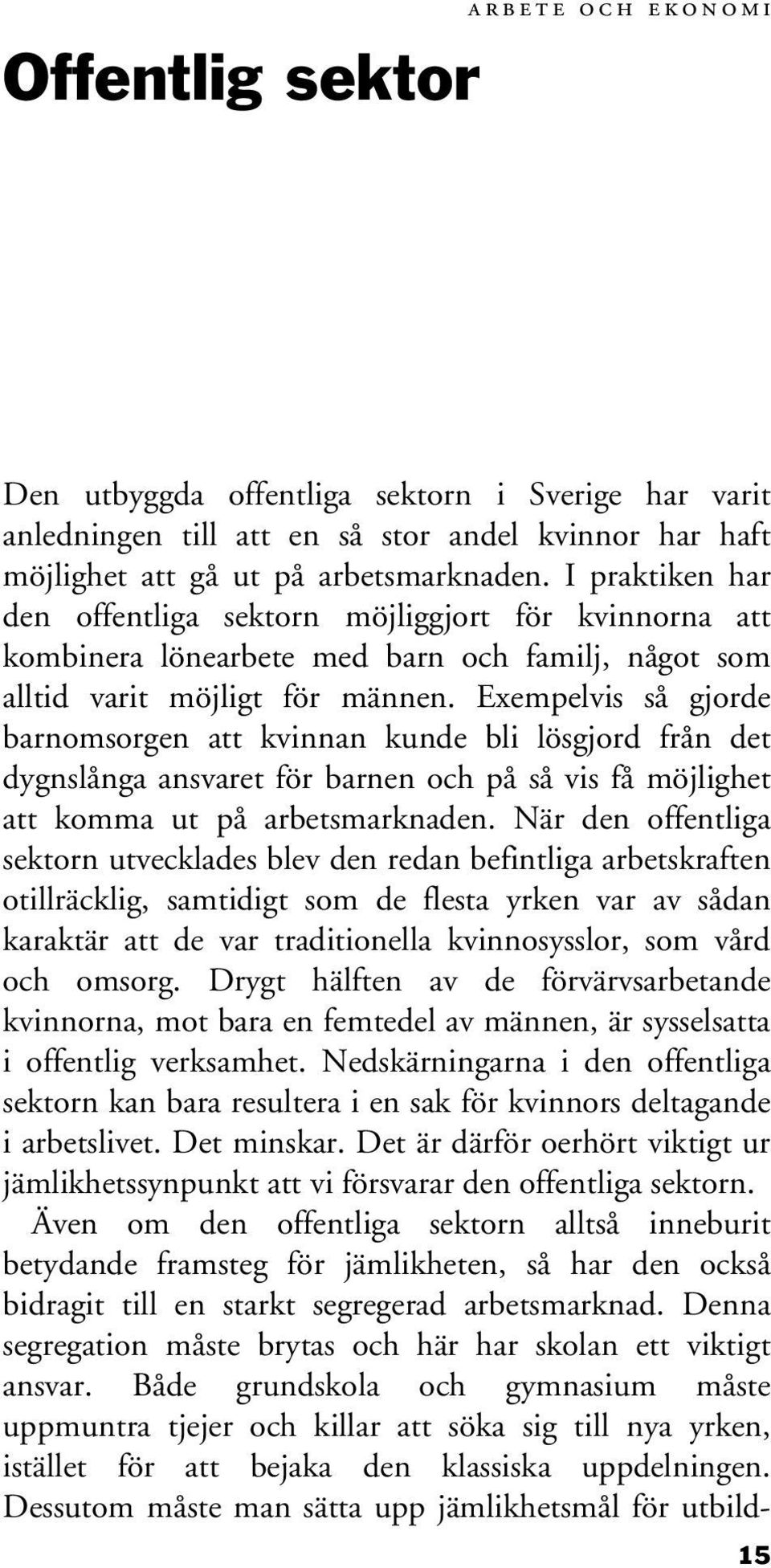 Exempelvis så gjorde barnomsorgen att kvinnan kunde bli lösgjord från det dygnslånga ansvaret för barnen och på så vis få möjlighet att komma ut på arbetsmarknaden.