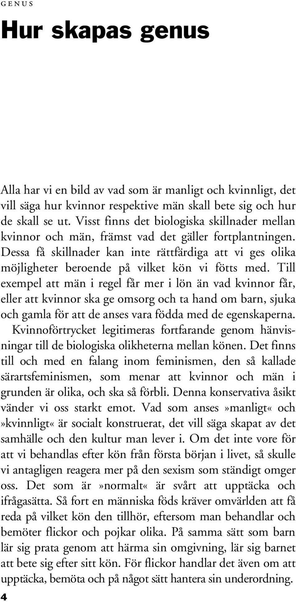 Dessa få skillnader kan inte rättfärdiga att vi ges olika möjligheter beroende på vilket kön vi fötts med.