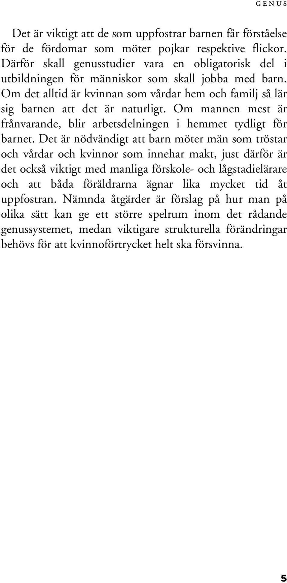 Om mannen mest är frånvarande, blir arbetsdelningen i hemmet tydligt för barnet.