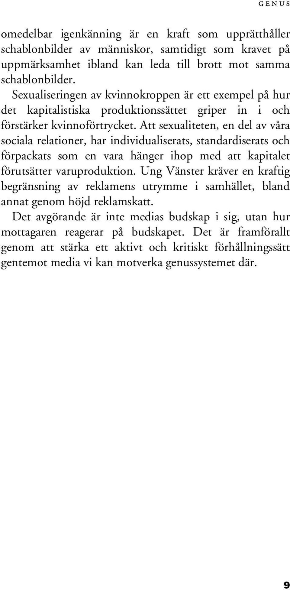Att sexualiteten, en del av våra sociala relationer, har individualiserats, standardiserats och förpackats som en vara hänger ihop med att kapitalet förutsätter varuproduktion.